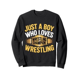 Just A Boy Who Loves Wrestling Champion Title Wrestling Sweatshirt