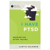 I Have Ptsd: Reorienting After Trauma