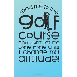 Send Me To The Golf Course Journal and Stats Keeper Logbook: Small Pocket Size Log Book Score Card Yardage Notebook To Improve Your Golf Game