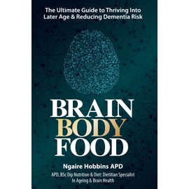 Brain Body Food: The Ultimate Guide to Thriving into Later Life and Reducing Dementia Risk