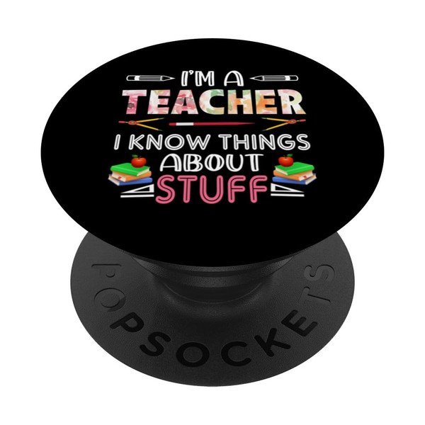 I'm A Teacher I Know Things About Stuff PopSockets Swappable