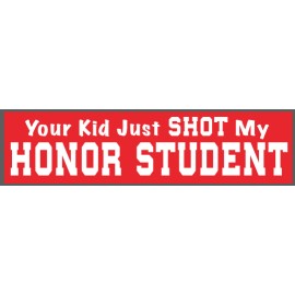 "Your Kid Just SHOT My HONOR STUDENT" bumper sticker 11"x2.7"