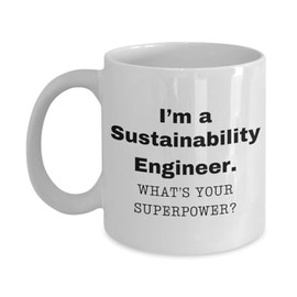 zapbest I am a Sustainability Engineer, what is your super power, Birthday cup for Sustainability Engineer 11 oz White ceramic mug