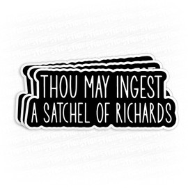 Thou May Ingest a Satchel of Richards Sticker Black Funny Quote 5" Waterproof Vinyl Decal Sticker Laptop, Water Bottles, Phone, Kindle Merchandise Decor Decal Gifts 5 Inches
