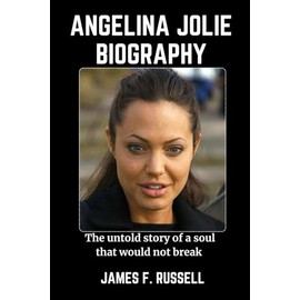 ANGELINA JOLIE BIOGRAPHY: The untold story of a soul that would not break