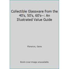 Collectible Glassware from the 40's, 50's, 60's--: An Illustrated Value Guide