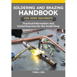 Soldering and Brazing Handbook for Home Machinists: Practical Information and Useful Exercises for the Small Shop