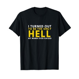 Proud Rebel- I Turned Out to be Only Hell Mama Ever Raised T-Shirt