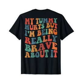 My Tummy Hurts But I'm Being Really Brave About It Groovy T-Shirt