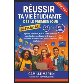 Réussir ta vie étudiante dès le premier jour: Le guide complet, fun et ultra-pratique pour tout gérer : logement, budget, cuisine, administratif, stress, soirées et plus encore !