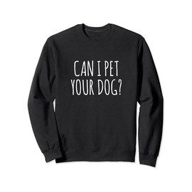 Can I Pet Your Dog Sweatshirt