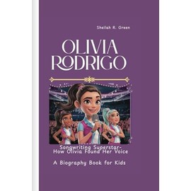 OLIVIA RODRIGO: Songwriting Superstar- How Olivia Found Her Voice A Biography Book for Kids