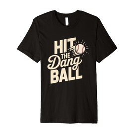 Hit The Dang Ball Funny Sports Quote,Hilarious Baseball Premium T-Shirt