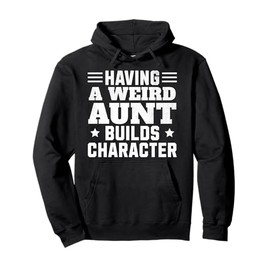 Having A Weird Aunt Builds Character Aunties Women Men Kids Pullover Hoodie