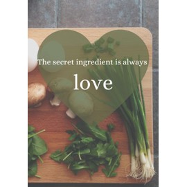 The secret ingredient is always love: Blank Recipe Book to Write In Your Own Recipes Food Cookbook Design Journal And Organizer To Collect Your Custom Special And Favorite Recipes And Notes