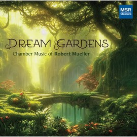 Dream Gardens - Chamber Music of Robert Mueller | Echo Fantasy, Emblems, Deserted Paths, Dream Gardens, Fields on the Edge of Forever, La Pointe au Portail, Mantra, Rhapsodies and Interludes, String Quartet “From the Other Side”