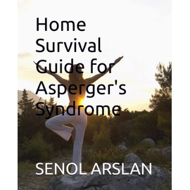 Home Survival Guide for Asperger's Syndrome: Thriving in Work, Relationships, and Everyday Life as an Adult. Comprehensive Strategies for Empowered Living