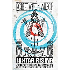 Ishtar Rising: Why the Goddess Went to Hell and What to Expect Now That She's Returning