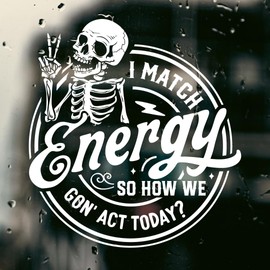 I Match Energy So How We Gonna Act Today? Sticker for Car or Truck Window Laptop Water Bottle - 5" Waterproof Decal