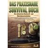 DAS PRAXISNAHE SURVIVAL BUCH: Die ultimativen Bushcraft- und Überlebenstechniken der