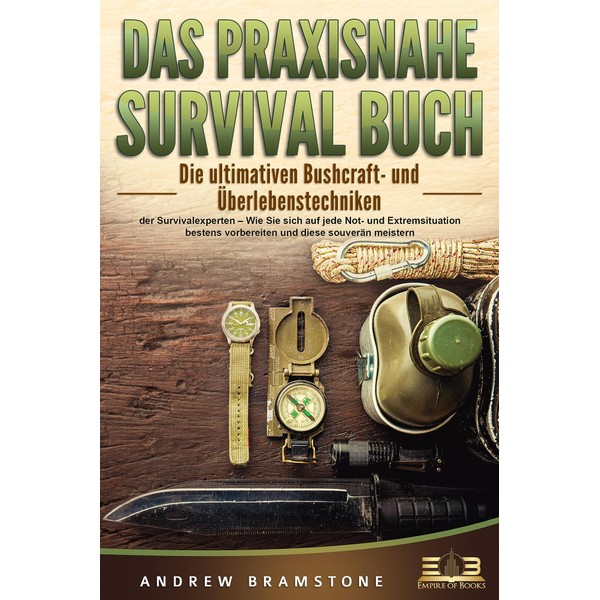 DAS PRAXISNAHE SURVIVAL BUCH: Die ultimativen Bushcraft- und Überlebenstechniken der