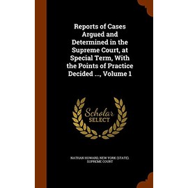 Reports of Cases Argued and Determined in the Supreme Court, at Special Term, With the Points of Practice Decided ..., Volume 1