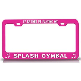 Custom Brother - I'd Rather BE Playing My Splash CYMBAL with Music Note Metal Car SUV Truck License Plate Frame Pn o19