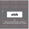 VISX Ehh Whatever Bumper Sticker Decal Funny meme Blah Bleh