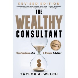 The Wealthy Consultant: Confessions of a 9-Figure Advisor