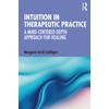 Intuition in Therapeutic Practice: A Mind-Centered Depth Approach for Healing
