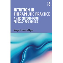 Intuition in Therapeutic Practice: A Mind-Centered Depth Approach for Healing