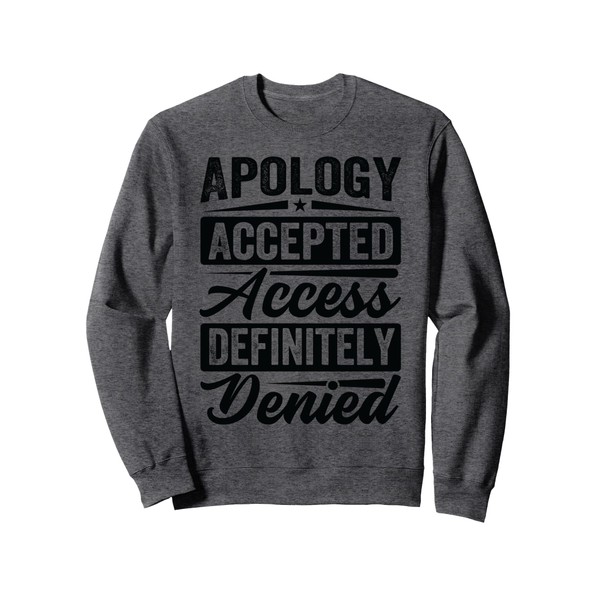 Apology Accepted. Access Definitely Denied. - Funny Sweatshirt