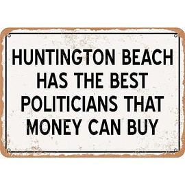 Metal Sign - Huntington Beach Politicians the Best Money Can Buy - Rust Look