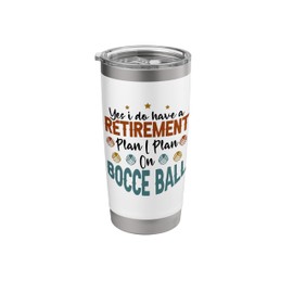 Yes I do have a retirement plan I plan on Bocce Ball Stainless Steel Insulated Tumbler