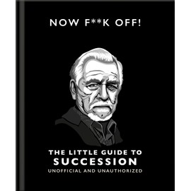 Now F**k Off!: The Little Guide to Succession