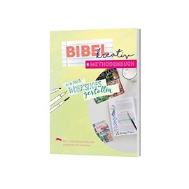 Bibel kreativ - Methodenbuch: Einfach Workshops gestalten - Mit 12 Modellentwürfen und zahlreichen Kreativideen