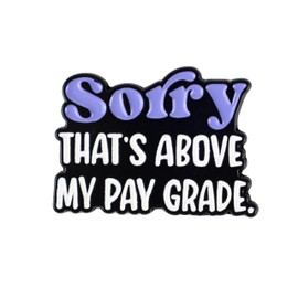 Funny Office Humor Enamel Pin, Sorry That's Above My Pay Grade Brooch Pin, Employee Sarcasm Gift For Coworker Sassy Girl Women, Workplace Humor Lapel Badge, Work Sarcasm Decorative Brooch Jewelry Accessories