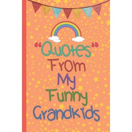Quotes From My Funny Grandkids: A Journal for Grandparents To Write Down The Cute And Funny Things Your Grandchildren Say, Funny Cute Memorable ... Down The Funny Stuff My Kid Says, Cute Quotes