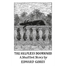 The Helpless Doorknob a Shuffled Story by Edward Gorey