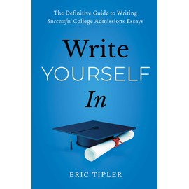 Write Yourself In: The Definitive Guide to Writing Successful College Admissions Essays