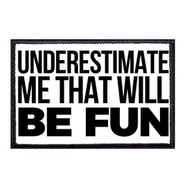 Underestimate Me That Will Be Fun Morale Patch | Hook and Loop Attach for Hats, Jeans, Vest, Coat | 2x3 in | by Pull Patch