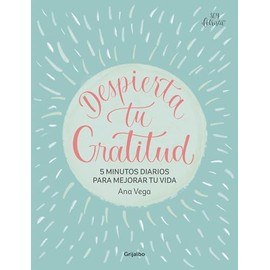 Despierta tu gratitud: 5 minutos diarios para mejorar tu vida / Awaken Your Grat itude: 5 Minutes a Day to Improve Your Life