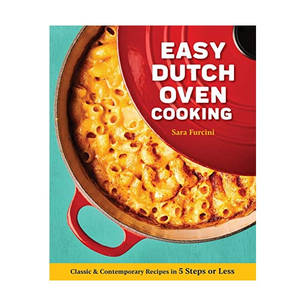 Easy Dutch Oven Cooking: Classic and Contemporary Recipes in 5