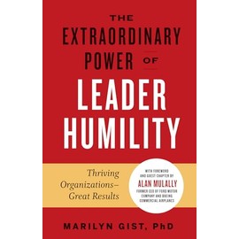 The Extraordinary Power of Leader Humility: Thriving Organizations & Great Results