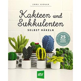 Kakteen und Sukkulenten selbst häkeln: 25 wunderschöne Projekte für Pflanzenfreunde