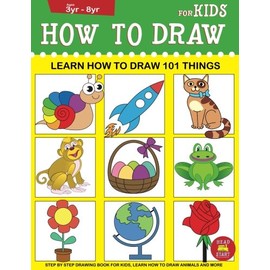 How to Draw for Kids: Learn How to Draw 101 Things for Kids: Step by Step Drawing Book for Kids, Learn How to Draw Animals and More (Learn How to Draw for Kids)