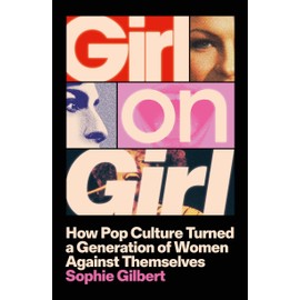 Girl on Girl: How Pop Culture Turned a Generation of Women Against Themselves