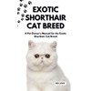 EXOTIC SHORTHAIR CAT BREED: A Pet Owner's Manual for the Exotic Shorthair Cat Breed