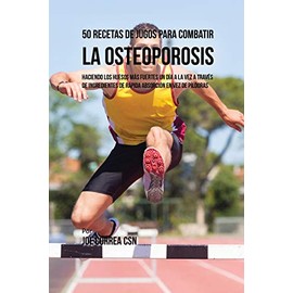 50 Recetas de Jugos Para Combatir la Osteoporosis: Haciendo los Huesos MÃ¡s Fuertes Un DÃ­a a la Vez a TravÃ©s de Ingredientes de RÃ¡pida AbsorciÃ³n En Vez de PÃ­ldoras (Spanish Edition)