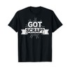Got scrap? Quote for a Metal scrapper T-Shirt